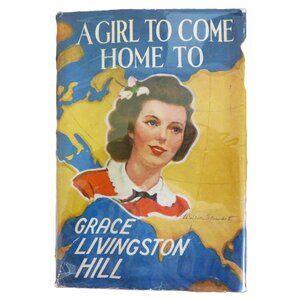 "A Girl to Come Home To" 1945 by Grace Livingston Hill Grosset & Dunlap